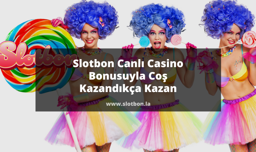 Slotbon Canlı Casino Bonusuyla Coş Kazandıkça Kazan